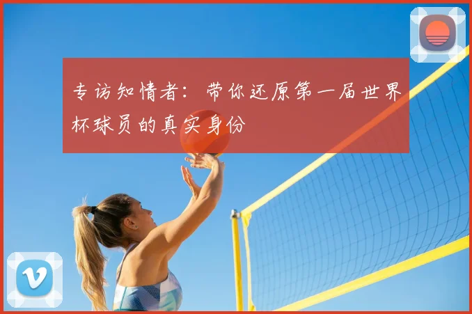 专访知情者:带你还原第一届世界杯球员的真实身份