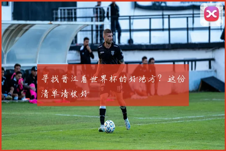 寻找晋江看世界杯的好地方？这份清单请收好