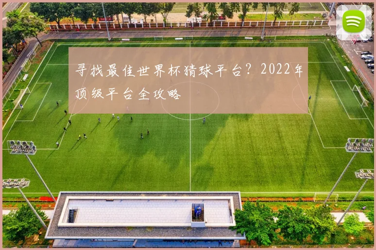 寻找最佳世界杯猜球平台？2022年顶级平台全攻略