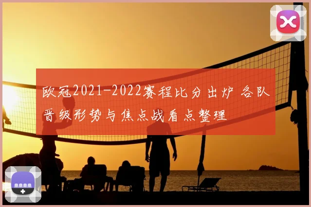 欧冠2021-2022赛程比分出炉 各队晋级形势与焦点战看点整理