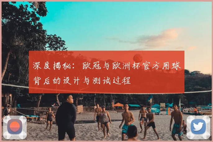 深度揭秘：欧冠与欧洲杯官方用球背后的设计与测试过程